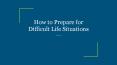 How to Prepare for Difficult Life Situations PowerPoint PPT Presentation