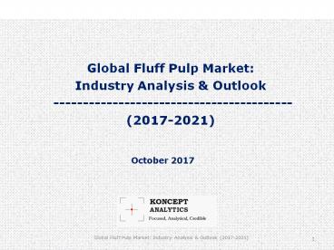 Global Fluff Pulp Market: Industry Analysis & Outlook (2017-2021)