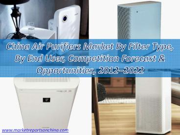 China Air Purifiers Market By Filter Type, By End User, Competition Forecast & Opportunities 2012–2022