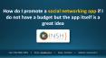 How do I promote a social networking app if I do not have a budget but the app itself is a great idea