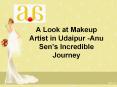 A Look at Makeup Artist in Udaipur -Anu Sen’s Incredible Journey PowerPoint PPT Presentation