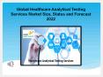 Global Healthcare Analytical Testing Services Market Size, Status and Forecast 2022 PowerPoint PPT Presentation