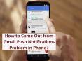 How to Come Out from Gmail Push Notifications Problem in Phone?