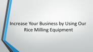 Increase Your Business by Using Our  Rice Milling Equipment