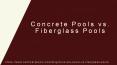 Concrete Pools vs. Fiberglass Pools PowerPoint PPT Presentation