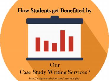 Students get benefitted under case study help services?