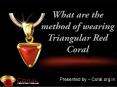 What are the method of wearing Triangular Red coral PowerPoint PPT Presentation