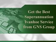 Get The Best Superannuation Ivanhoe Service from GNS Group
