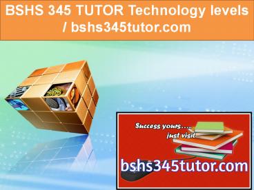 BSHS 345 TUTOR Technology levels / bshs345tutor.com