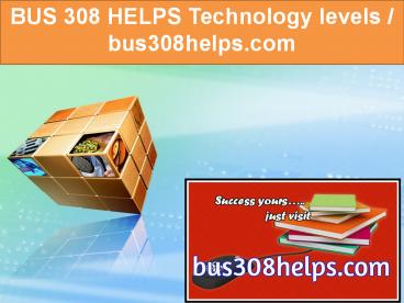 BUS 308 HELPS Technology levels / bus308helps.com