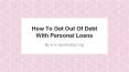 How To Get Out Of Debt With Personal Loans PowerPoint PPT Presentation