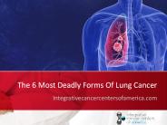 The 6 Most Deadly Forms Of Lung Cancer
