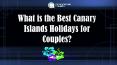What is the Best Canary Islands Holidays for Couples? PowerPoint PPT Presentation