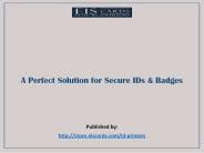 A Perfect Solution for Secure IDs & Badges