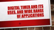 Digital Timer and its Uses, and Wide Range of Applications
