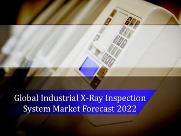 Global Industrial X-Ray Inspection System Market Forecast 2022