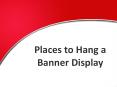 Places To Hang A Banner Display PowerPoint PPT Presentation