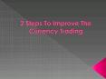 2 Steps to Improve the Currency Trading PowerPoint PPT Presentation