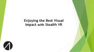 Enjoying the Best Visual Impact with Stealth VR