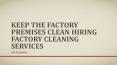 Keep The Factory Premises Clean Hiring Factory Cleaning Services PowerPoint PPT Presentation