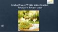 Global sweet white wine market research report 2017 PowerPoint PPT Presentation