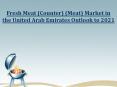 Fresh Meat (Counter) (Meat) Market in the United Arab Emirates Outlook to 2021 PowerPoint PPT Presentation