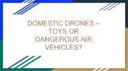DOMESTIC DRONES – TOYS OR DANGEROUS AIR VEHICLES?