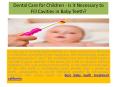 Dental Care for Children - Is it Necessary to Fill Cavities in Baby Teeth? PowerPoint PPT Presentation