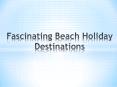 Fascinating Beach Holiday Destinations