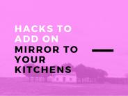 Hacks to Add on Mirror to your Kitchens