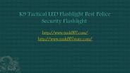 K9 Tactical LED Flashlight Best Police Security Flashlight