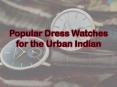 Popular Dress Watches for the Urban Indian PowerPoint PPT Presentation