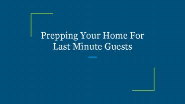 Prepping Your Home For Last Minute Guests
