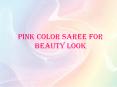 Pink Color Saree For Beauty Look PowerPoint PPT Presentation