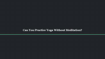 Can You Practice Yoga Without Meditation?