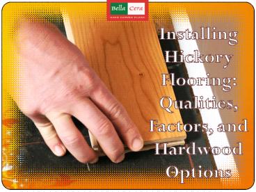 Installing Hickory Flooring: Qualities, Factors, and Hardwood Options