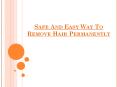 Safe And Easy Way To Remove Hair Permanently PowerPoint PPT Presentation