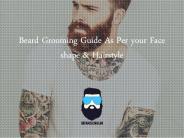 Beard Grooming Guide-As per your Face Shape and Hairstyle