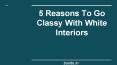 5 reasons to go classy with white interiors PowerPoint PPT Presentation