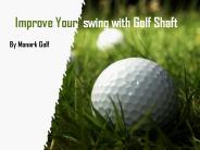 Improve Your  Swing with Golf Shaft