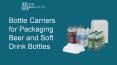 Bottle Carriers for Packaging Beer and Soft Drink Bottles PowerPoint PPT Presentation