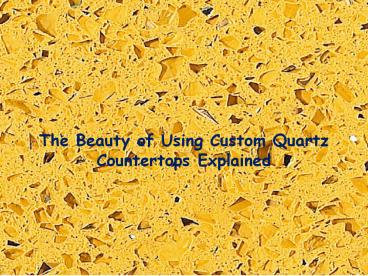 The Beauty of Using Custom Quartz Countertops Explained