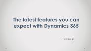 The latest features you can expect with Dynamics 365