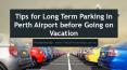 Tips for Long Term Parking In Perth Airport before Going on Vacation PowerPoint PPT Presentation