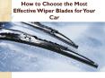 How to Choose the Most Effective Wiper Blades for Your Car PowerPoint PPT Presentation