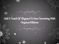 Add A Touch Of Elegance To Your Decorating With Organza Ribbons PowerPoint PPT Presentation