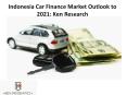Indonesia Car Finance Market Outlook to 2021: Ken Research PowerPoint PPT Presentation