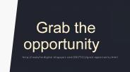 Grab the opportunity