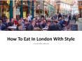 How To Eat In London With Style PowerPoint PPT Presentation