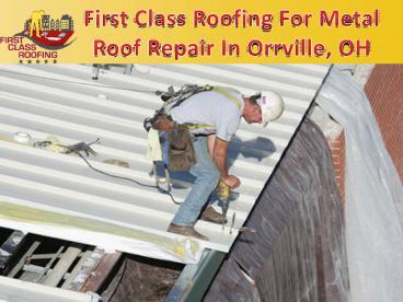 First Class Roofing For Metal Roof Repair In Orrville, OH